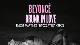 Beyonce - Drunk in Love (Eddie Martinez&#39;s &#39;Intoxicated&#39; Remix)
