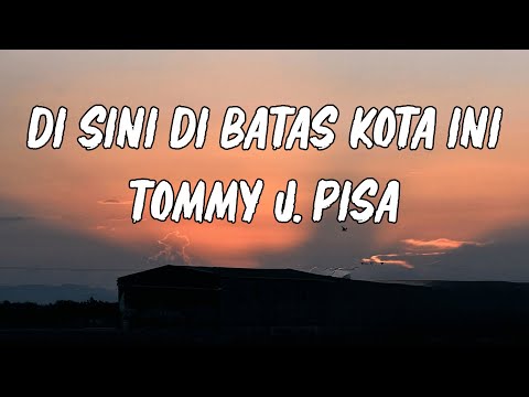 Tommy J  Pisa -  Di Sini Di Batas Kota Ini  || LIRIK