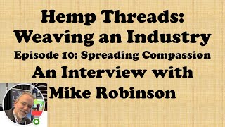 Hemp Threads: Weaving an Industry Episode 10 Spreading Compassion Mike Robinson