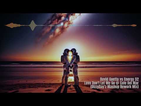 David Guetta vs Energy 52 - Love Don't Let Me Go @ Cafe Del Mar (DizzyDay'z Mashup Rework Mix)