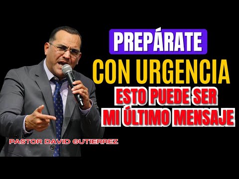 Prepárate con Urgencia Esto Puede ser mi último mensaje [ Pastor David Gutiérrez ]