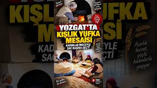 🫓🔥 Yozgat’ta kışlık yufka mesaisi başladı!