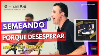 PORQUE DESESPERAR - Semeando vs. 2019