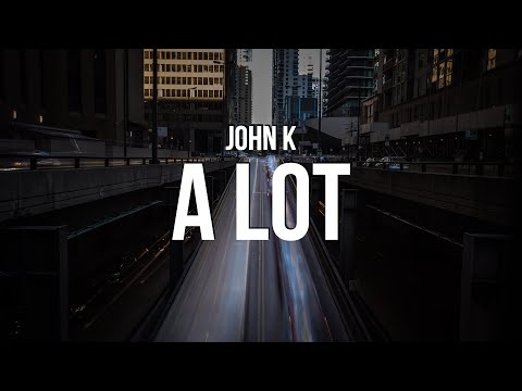 John K - A LOT (Lyrics)
