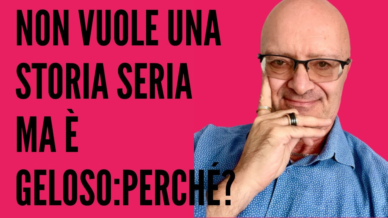 NON VUOLE UNA STORIA SERIA MA È GELOSO:PERCHÉ