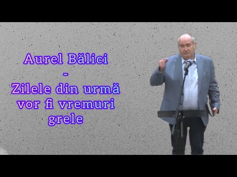 Aurel Bălici - Zilele din urmă vor fi vremuri grele (2 Timotei 3:1-5)