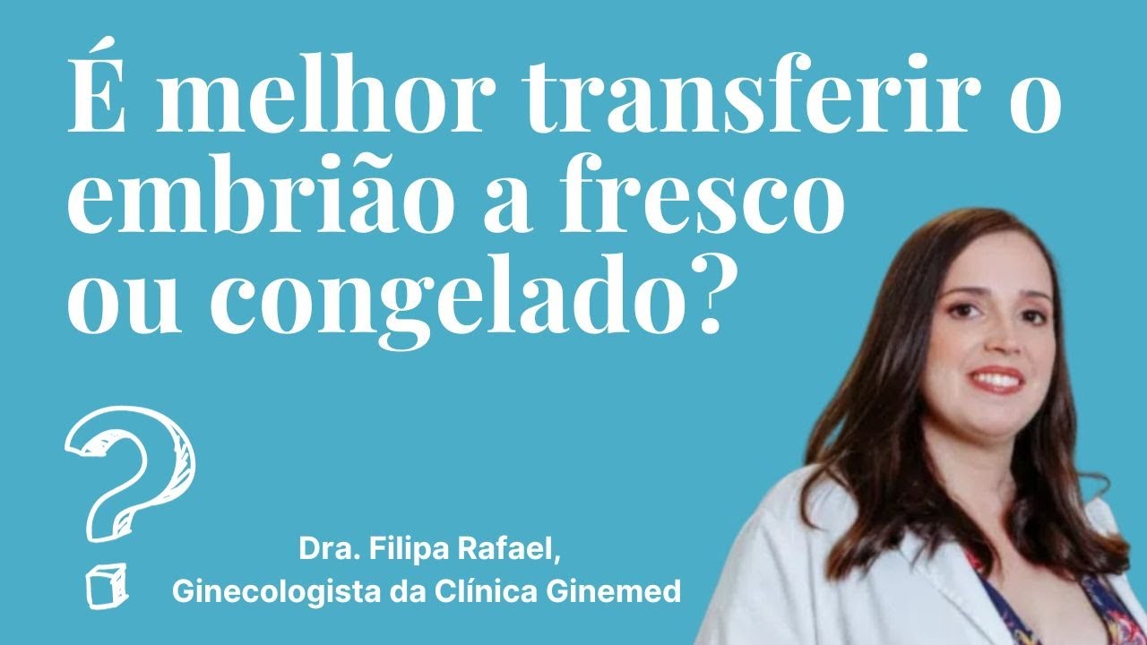 É melhor transferir o embrião a fresco ou congelado?