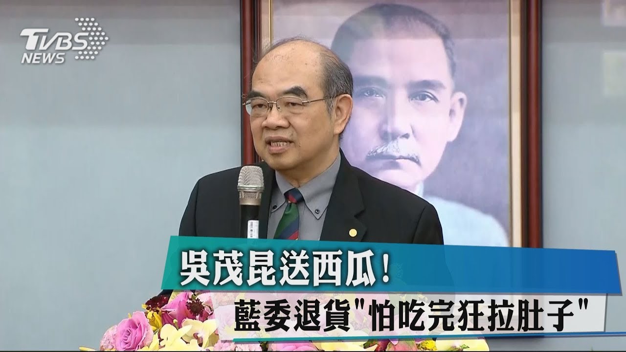 吳茂昆送西瓜!藍委退貨「怕吃完狂拉肚子」