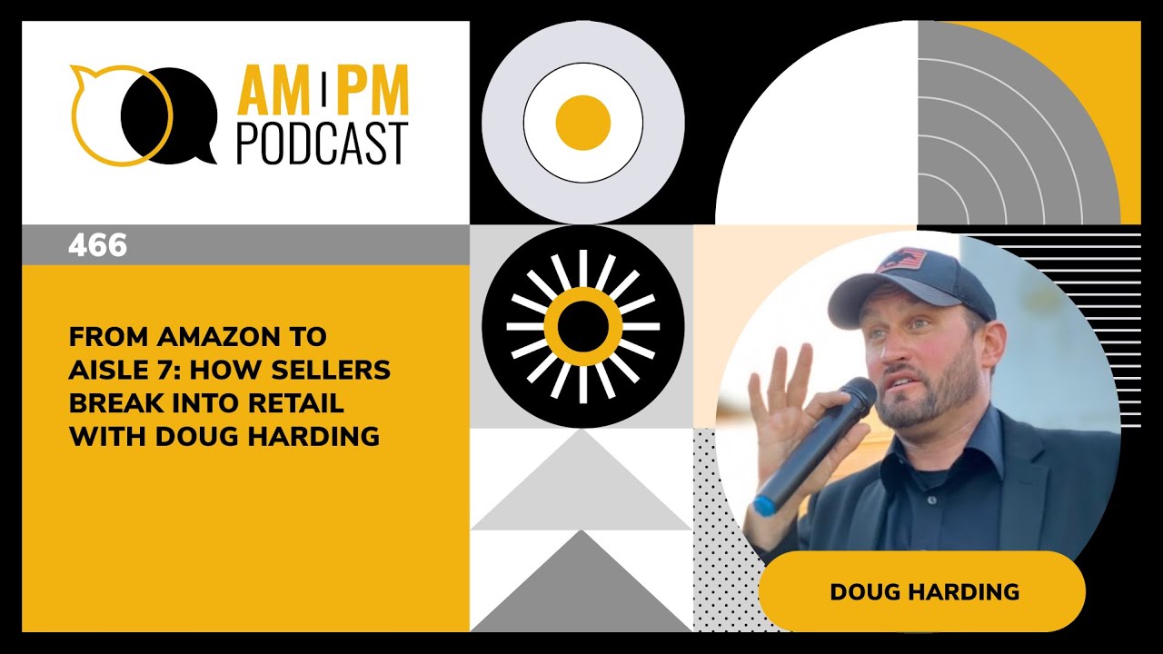 #466 - From Amazon to Aisle 7: How Sellers Break Into Retail with Doug Harding