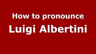 How to pronounce Luigi Albertini