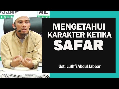 Mengetahui Karakter Asli Seseorang Melalui Safar || Ust. Luthfi Abdul Jabbar