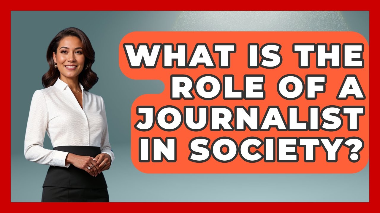 What Is The Role Of A Journalist In Society? - The Ethical Compass