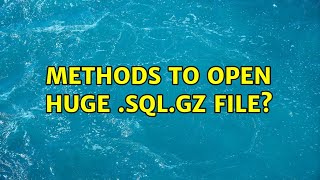 Methods to open huge .sql.gz file?