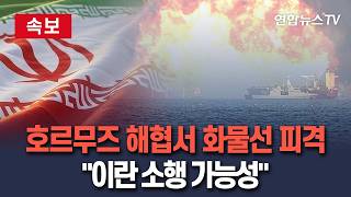 [????속보] 호르무즈 해협서 화물선 피격 "소형 배 여러 척이 공격…이란 소행 가능성" / 연합뉴스TV(YonhapnewsTV)