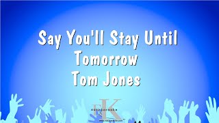 Say You&#39;ll Stay Until Tomorrow - Tom Jones (Karaoke Version)