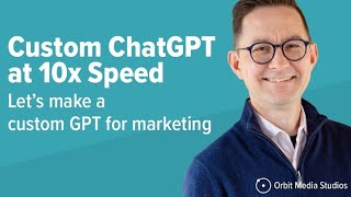 Custom ChatGPTs for marketing: Watch the process at 10x speed