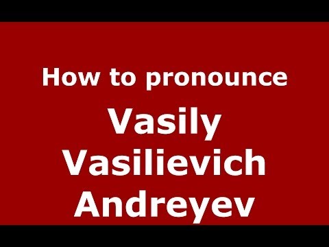 How to pronounce Vasily Vasilievich Andreyev (Russian/Russia) - PronounceNames.com