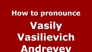 How to pronounce Vasily Vasilievich Andreyev