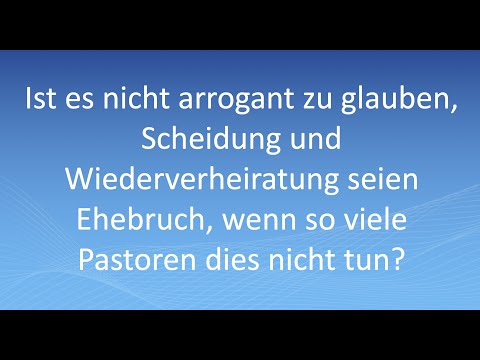 Ist es nicht arrogant zu glauben, Scheidung und Wiederverheiratung seien Ehebruch?