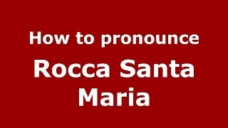 How to pronounce Rocca Santa Maria