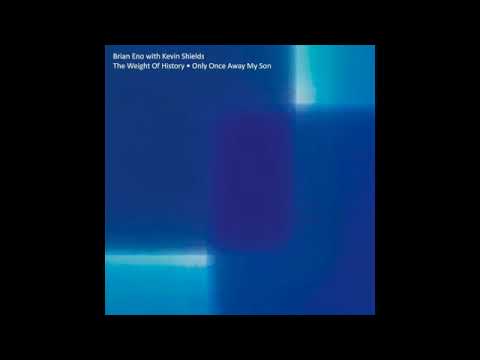Brian Eno with Kevin Shields - The Weight of History/Only Once Away My Son (2018) [Full Album]