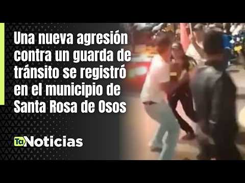 Agreden a otro guarda de tránsito en Santa Rosa de Osos - Teleantioquia Noticias