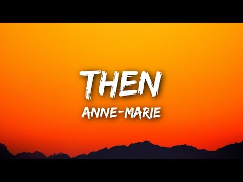 Anne-Marie - Then (Lyrics / Lyrics Video)
