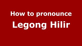 How to pronounce Legong Hilir