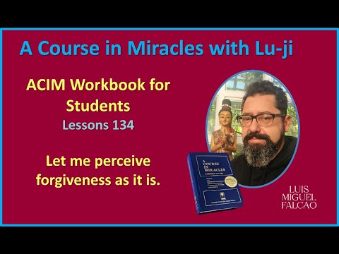 Lu-ji - ACIM Workbook Lessons 134 - Let me perceive forgiveness as it is.