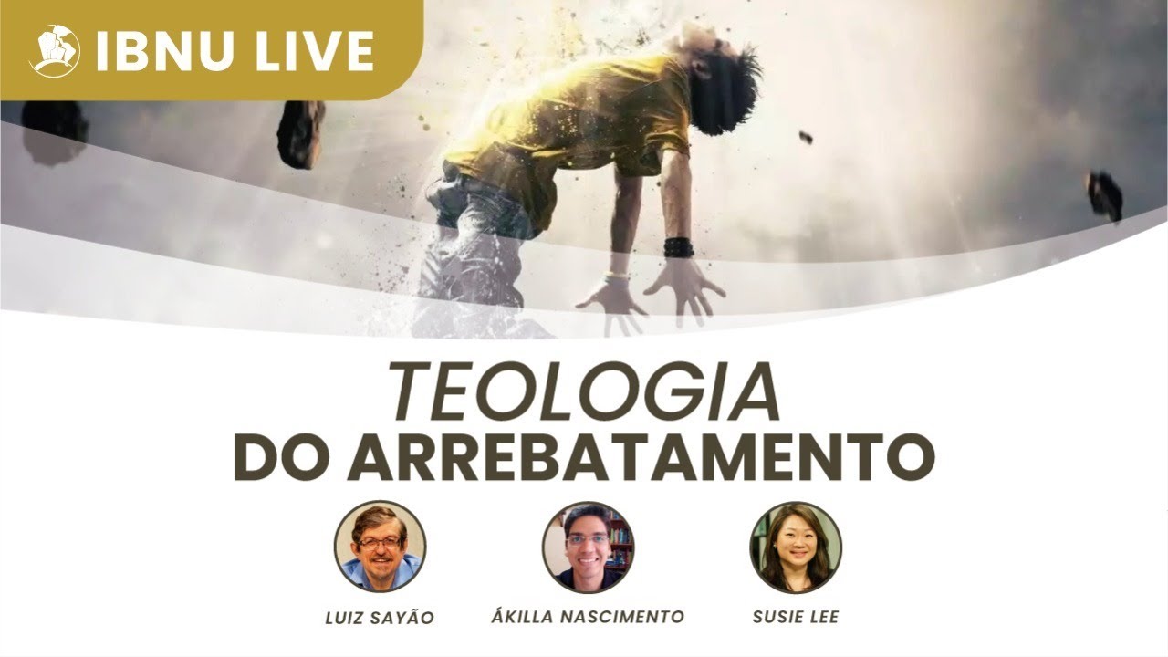 Teologia do arrebatamento | Luiz Sayão, Ákilla Nascimento & Susie Lee | IBNU