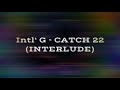 Int'l G - Catch 22 (Interlude)