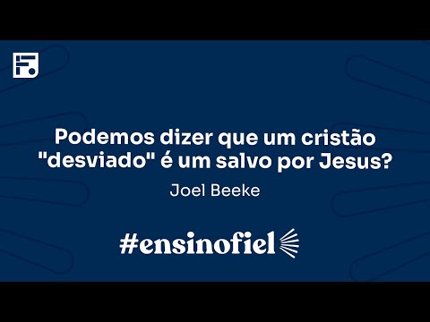 Podemos dizer que um cristão "desviado" é um salvo por Jesus? - Joel Beeke