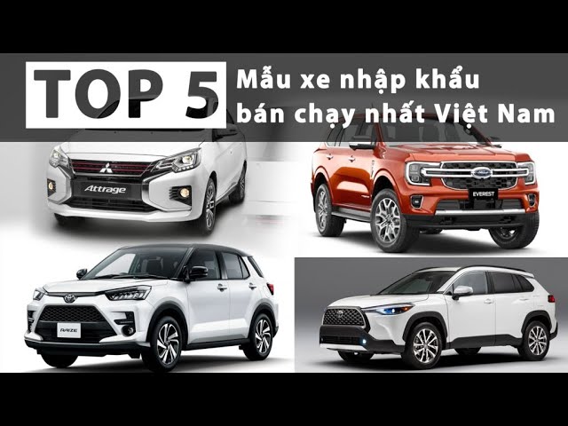 Top 5 mẫu xe nhập khẩu bán chạy nhất Việt Nam: Chủ yếu vẫn là xe Nhật