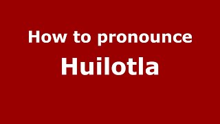 How to pronounce Huilotla