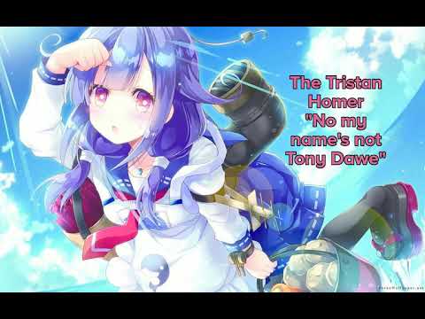 the tristan homer - no my names not tony dawe (nightcore)