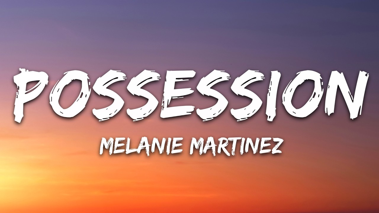 Melanie Martinez - POSSESSION (Lyrics)
