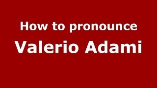 How to pronounce Valerio Adami