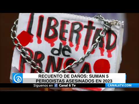 Recuento de daños suman 5 periodistas asesinados en 2023