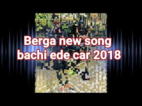 Berga new song bachi ede car 2018