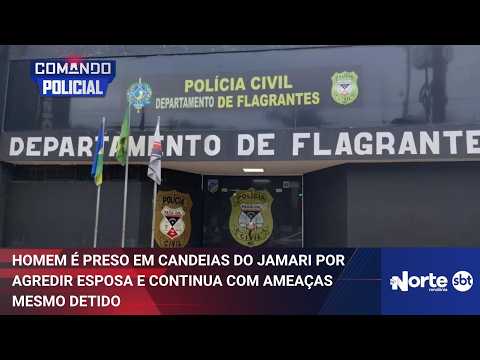 Homem é preso em Candeias do Jamari por agredir esposa e continua com ameaças mesmo detido