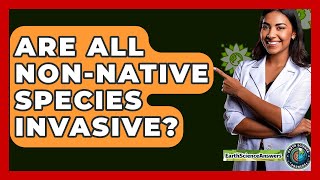 Are All Non-native Species Invasive? - Earth Science Answers