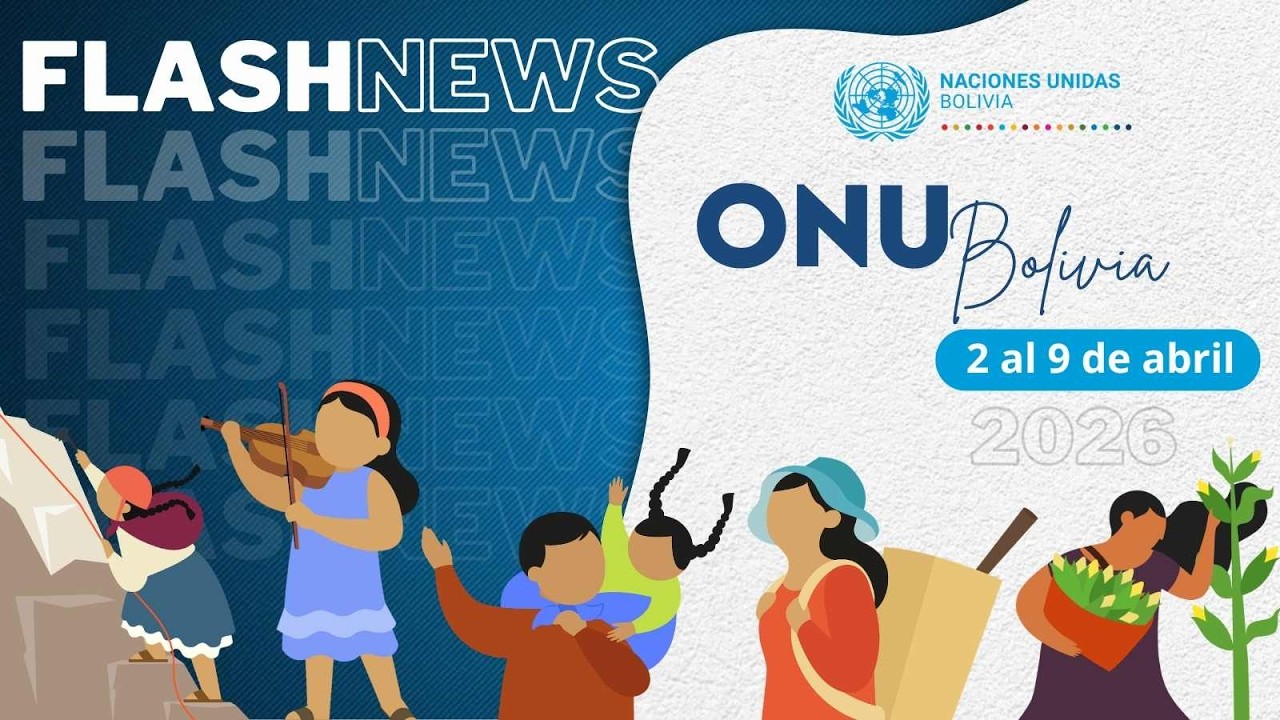 FlashNews | Descubre las últimas noticias de ONU Bolivia (2 al 9 de abril de 2026)
