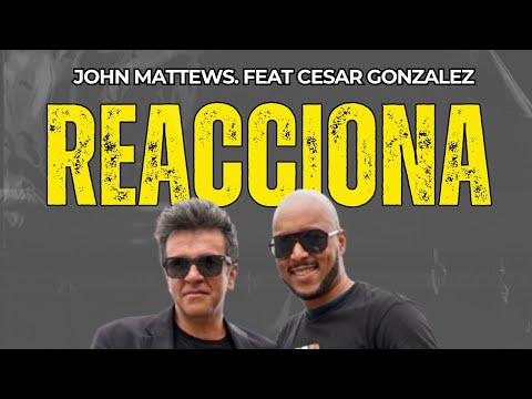 REACCIONA - JOHN MATTEWS FT. CESAR GONZALEZ 