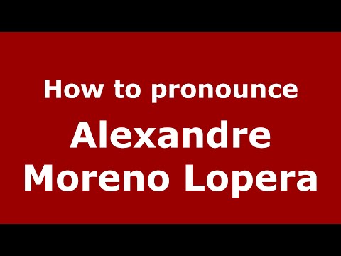 How to pronounce Alexandre Moreno Lopera (Spain/Spanish) - PronounceNames.com