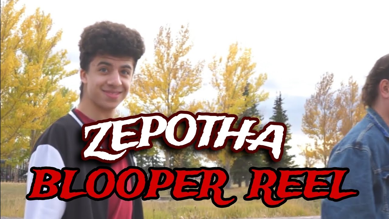 ZEPOTHA BLOOPER REEL!!!
