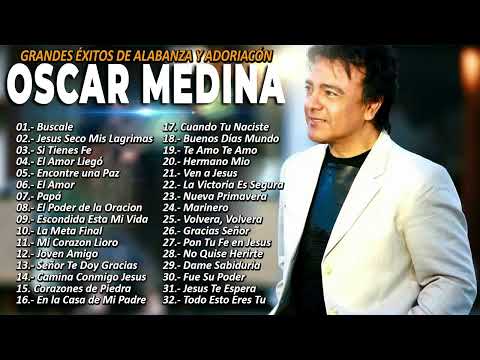 OSCAR MEDINA - ALABANZA HERMOSAS  PARA JESÚS OSCAR MEDINA MUSICA CRISTIANA || 30 Grandes Exitos