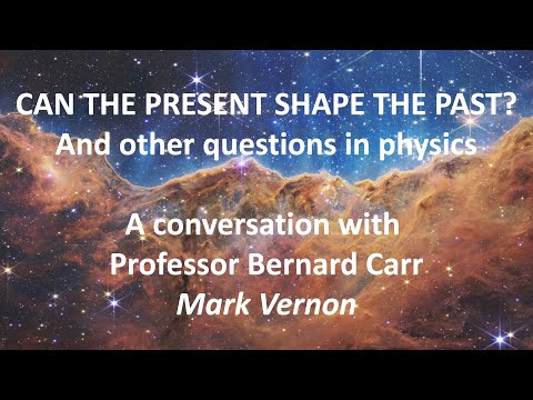 CAN THE PRESENT SHAPE THE PAST? And other questions in physics. A conversation with Bernard Carr