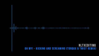 Oh My! - Kicking and Screaming (Torqux &amp; Twist Remix)