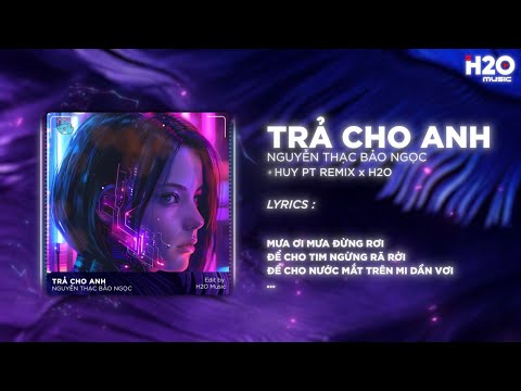 Trả Cho Anh (Huy PT Remix) - Nguyễn Thạc Bảo Ngọc | Em Trả Cho Anh Tự Do Tháng Năm Ta Từng Gắn Bó