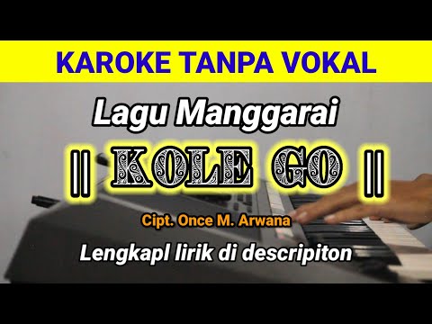 KAROKE TANPA VOKAL ||KOLE GO|| CIPT. ONCE M. ARWANA